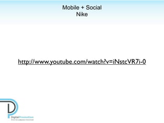 Mobile + Social
                   Nike




http://www.youtube.com/watch?v=iNstcVR7i-0
 