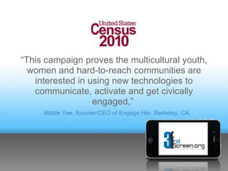 “This campaign proves the multicultural youth,
  women and hard-to-reach communities are
   interested in using new techno...