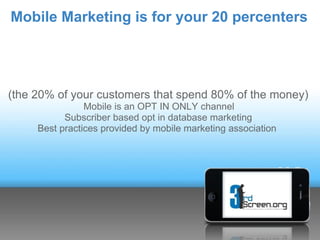 Mobile Marketing is for your 20 percenters




(the 20% of your customers that spend 80% of the money)
                Mob...
