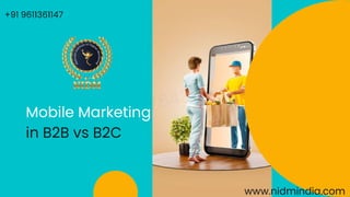 Mobile Marketing
in B2B vs B2C
+91 9611361147
www.nidmindia.com
 