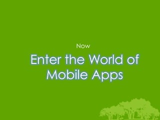 Now

Enter the World of
  Mobile Apps
 
