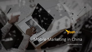 Mobile Marketing in China
Mobile Marketing in China
ivy@yeahmobi.com
 