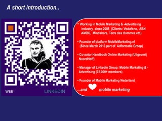 • Working in Mobile Marketing & -Advertising
industry since 2005 (Clients: Vodafone, ABN
AMRO, Mindshare, Terre des Hommes...