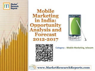 Category : Mobile Marketing, telecom




www.MarketResearchReports.com
 