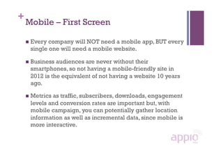 +
    Mobile – First Screen

      Everycompany will NOT need a mobile app, BUT every
     single one will need a mobile ...