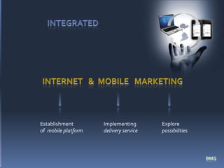 INTEgrated Internet   &  Mobile   marketing Implementingdelivery service  Establishmentof  mobile platform Explorepossibilities BMG 