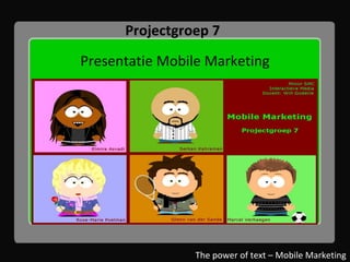 Projectgroep 7 Presentatie Mobile Marketing The power of text – Mobile Marketing 