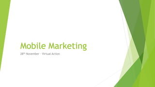 Mobile Marketing 
28th November – Virtual Action 
 