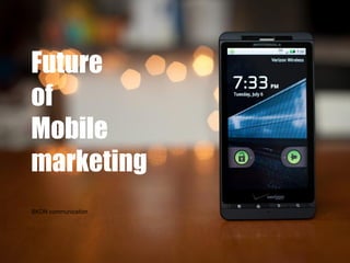 Future
of
Mobile
marketing
BKON communication
 