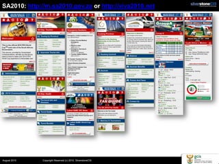 SA2010: http://m.sa2010.gov.za or http://viva2010.net




August 2010   Copyright Reserved (c) 2010. SilverstoneCIS
 