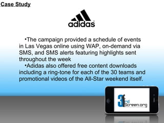 Case Study




         •The campaign provided a schedule of events
      in Las Vegas online using WAP, on-demand via
   ...