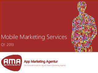 Mobile Marketing Services
Q1 2013
App Marketing Agentur
Die führende deutsche App & Mobile Marketing Agentur
 