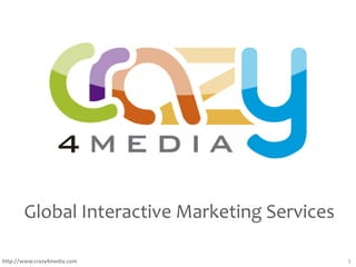 Global Interactive Marketing Services

http://www.crazy4media.com                     1
 