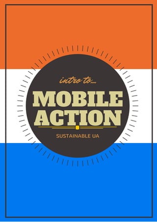 MOBILE
ACTION
intro to....
SUSTAINABLE UA
 