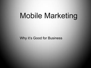 Mobile Marketing
Why it’s Good for Business

 