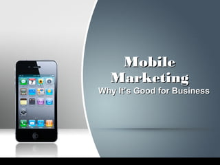 Mobile
Marketing

Why It’s Good for Business

 