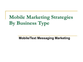 Mobile Marketing Strategies By Business Type Mobile/Text Messaging Marketing 