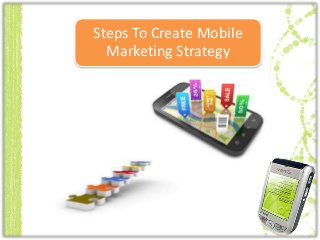 Steps To Create Mobile
Marketing Strategy
 