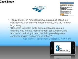 Case Study




     • Today, 95 million Americans have data plans capable of
       visiting Web sites on their mobile dev...