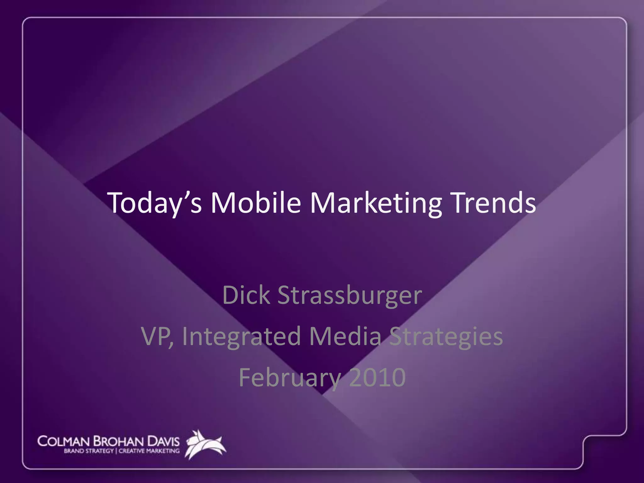 Today’s Mobile Marketing TrendsDick StrassburgerVP, Integrated Media StrategiesFebruary 2010