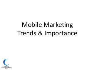 Mobile Marketing
Trends & Importance
 