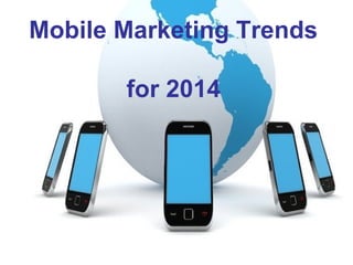 Mobile Marketing Trends
for 2014

 