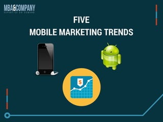 FIVE
MOBILE MARKETING TRENDS
 