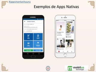 #appsmontanhauna
Exemplos de Apps Nativas
 