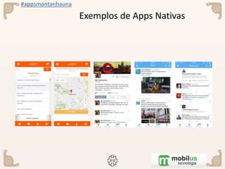 #appsmontanhauna
Exemplos de Apps Nativas
 