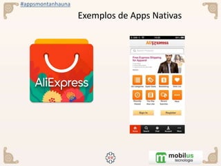 #appsmontanhauna
Exemplos de Apps Nativas
 