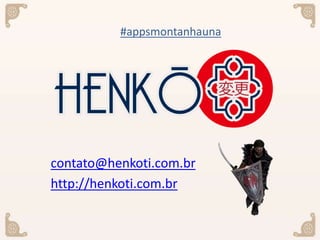 #appsmontanhauna
contato@henkoti.com.br
http://henkoti.com.br
#appsmontanhauna
 
