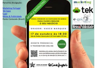 Parceiros divulgação:

Marketing Portugal
Tek Sapo
E-goi
Meios & Publicidade
Ponto Conteúdo (Brasil)
 