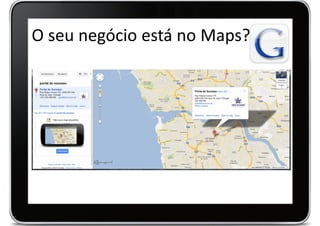 O seu negócio está no Maps?
 