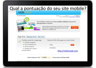 Qual a pontuação do seu site mobile?




                      http://mobiready.com
 