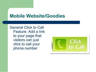 Mobile Website/Goodies <ul><li>General Click to Call Feature: Add a link to your page that visitors can just click to call...