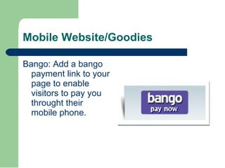 Mobile Website/Goodies <ul><li>Bango: Add a bango payment link to your page to enable visitors to pay you throught their m...