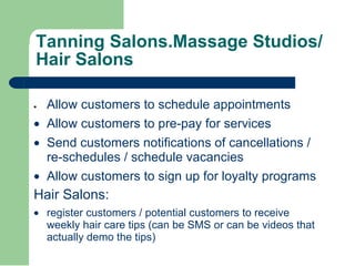 Tanning Salons.Massage Studios/Hair Salons <ul><li>· Allow customers to schedule appointments  </li></ul><ul><li>· Allow c...