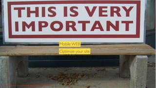 Mobile WEB
Optimize your site

Photo Credit: http://www.ﬂickr.com/photos/66742614@N00/290711738/>Valerie Everett

 