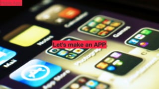 Mobile Apps

Let’s make an APP

 