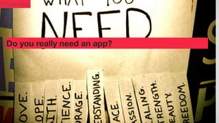 Mobile Apps

Do you really need an app?

 