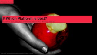 Mobile Apps

# Which Platform is best?
Apple iphone - Ipad - Android phone - Android tablets - Windows phone - Blackberry - Firefox etc

Photo Credit: http://www.ﬂickr.com/photos/57054262@N00/139378542/">~Aphrodite

 