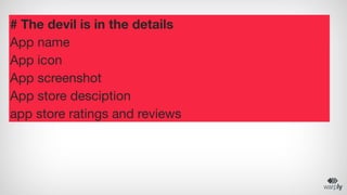 # The devil is in the details
App name
App icon
App screenshot
App store desciption
App store ratings and reviews

 