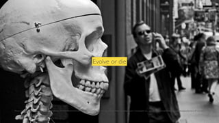 Evolve or die

Photo Credit:www.ﬂickr.com/photos/26312642@N00/2524462429/an untrained eye

 