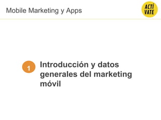 Introducción y datos
generales del marketing
móvil
1
Mobile Marketing y Apps
 