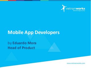 Mobile App Developers
by Eduardo Mora
Head of Product
 