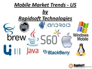 Mobile Market Trends - US
           by
 Rapidsoft Technologies
 