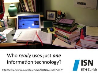 Who	
  really	
  uses	
  just	
  one	
  	
  
informa)on	
  technology?	
  
hep://www.ﬂickr.com/photos/7682623@N02/4158475947/	
  

 