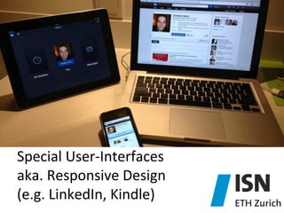 Special	
  User-­‐Interfaces	
  
aka.	
  Responsive	
  Design	
  	
  
(e.g.	
  LinkedIn,	
  Kindle)	
  

 