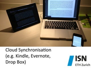 Cloud	
  Synchronisa)on	
  	
  
(e.g.	
  Kindle,	
  Evernote,	
  	
  
Drop	
  Box)	
  

 
