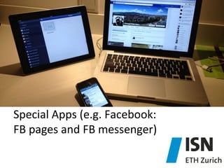 Special	
  Apps	
  (e.g.	
  Facebook:	
  	
  
FB	
  pages	
  and	
  FB	
  messenger)	
  

 